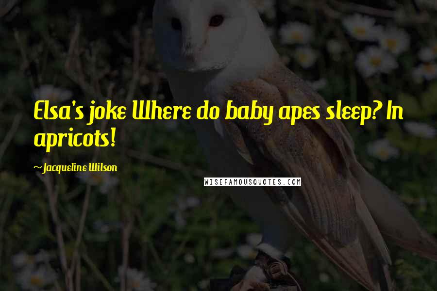 Jacqueline Wilson Quotes: Elsa's joke Where do baby apes sleep? In apricots!