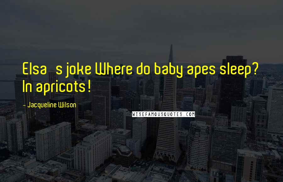 Jacqueline Wilson Quotes: Elsa's joke Where do baby apes sleep? In apricots!