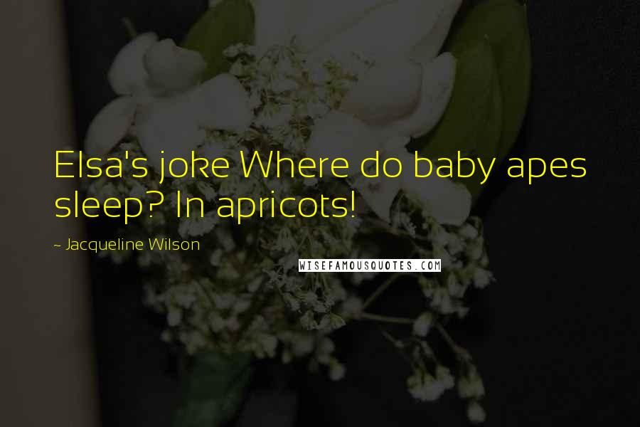 Jacqueline Wilson Quotes: Elsa's joke Where do baby apes sleep? In apricots!