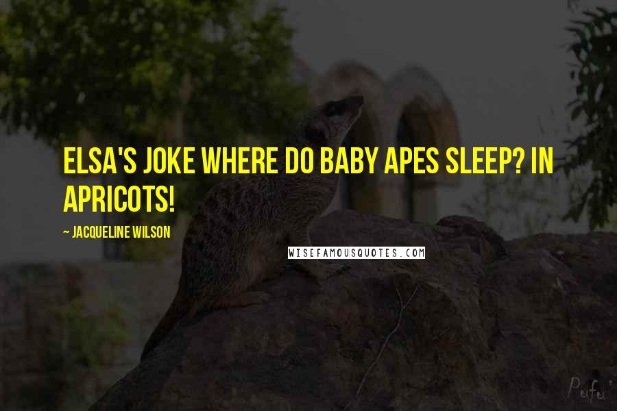 Jacqueline Wilson Quotes: Elsa's joke Where do baby apes sleep? In apricots!