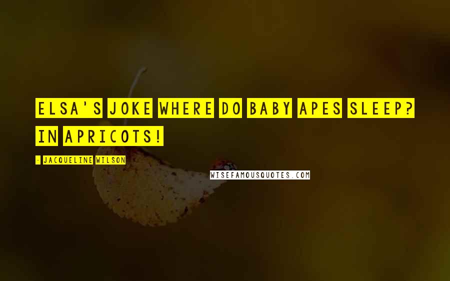 Jacqueline Wilson Quotes: Elsa's joke Where do baby apes sleep? In apricots!