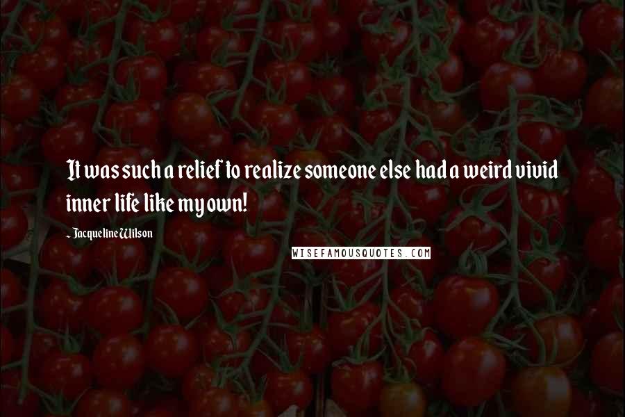 Jacqueline Wilson Quotes: It was such a relief to realize someone else had a weird vivid inner life like my own!