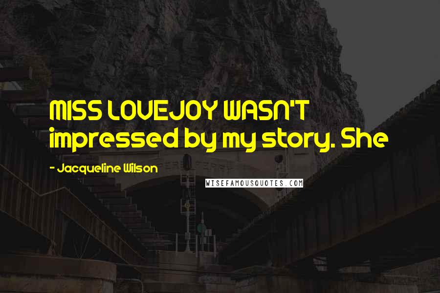 Jacqueline Wilson Quotes: MISS LOVEJOY WASN'T impressed by my story. She