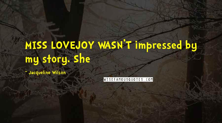 Jacqueline Wilson Quotes: MISS LOVEJOY WASN'T impressed by my story. She