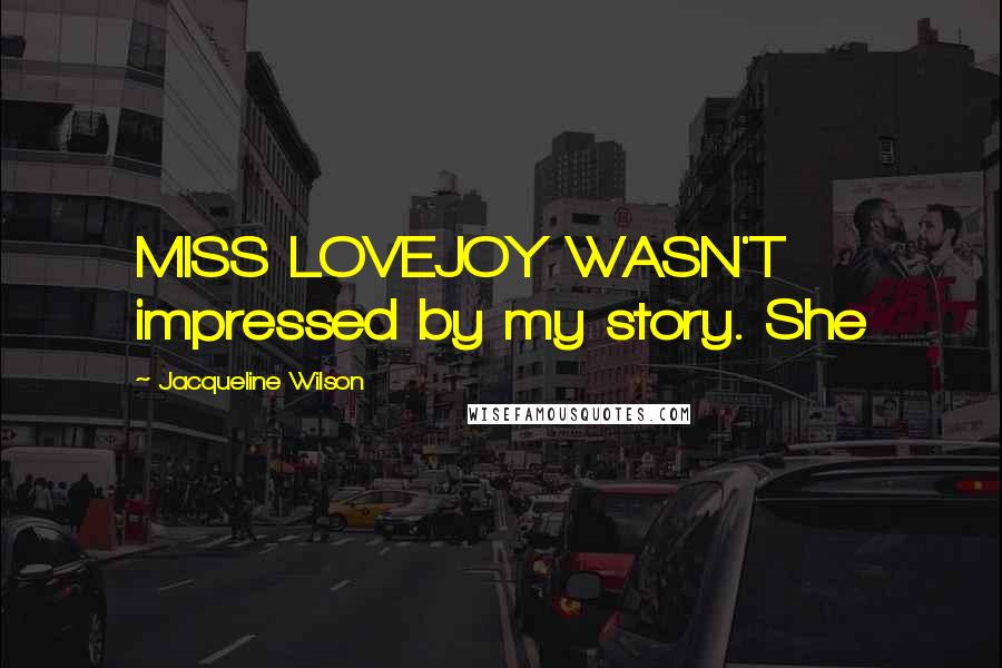 Jacqueline Wilson Quotes: MISS LOVEJOY WASN'T impressed by my story. She