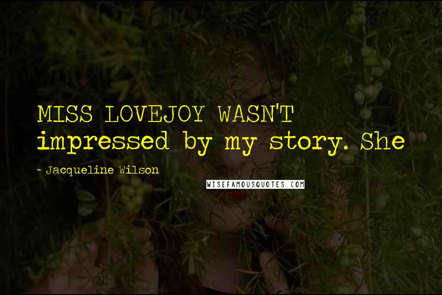 Jacqueline Wilson Quotes: MISS LOVEJOY WASN'T impressed by my story. She