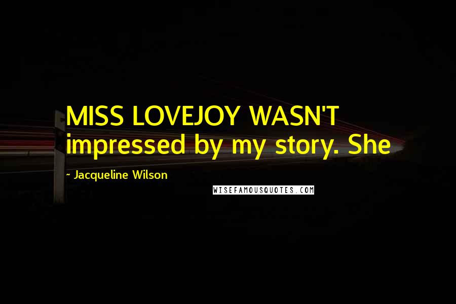 Jacqueline Wilson Quotes: MISS LOVEJOY WASN'T impressed by my story. She