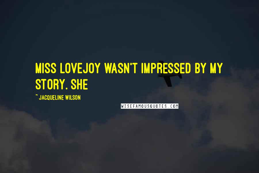 Jacqueline Wilson Quotes: MISS LOVEJOY WASN'T impressed by my story. She