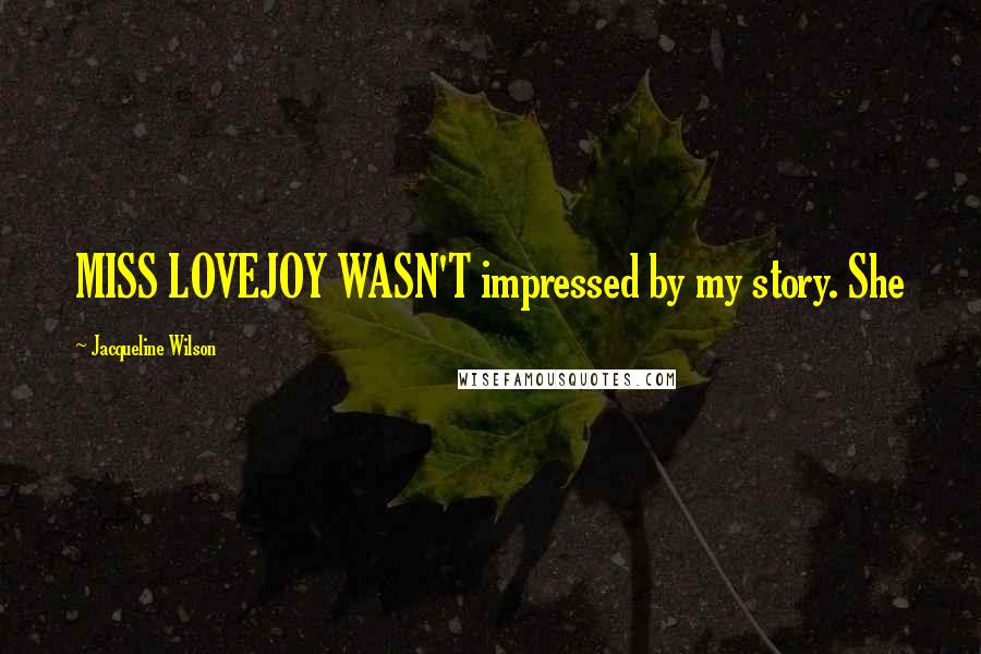 Jacqueline Wilson Quotes: MISS LOVEJOY WASN'T impressed by my story. She