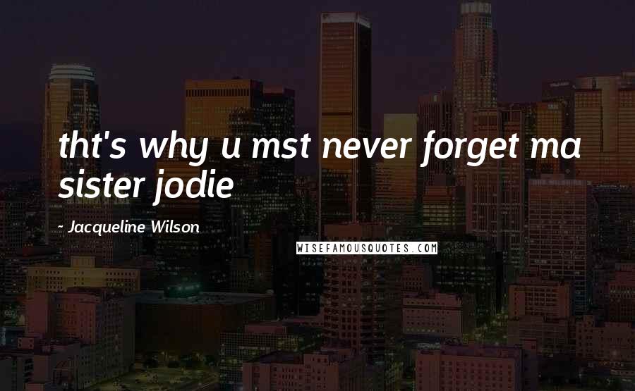 Jacqueline Wilson Quotes: tht's why u mst never forget ma sister jodie