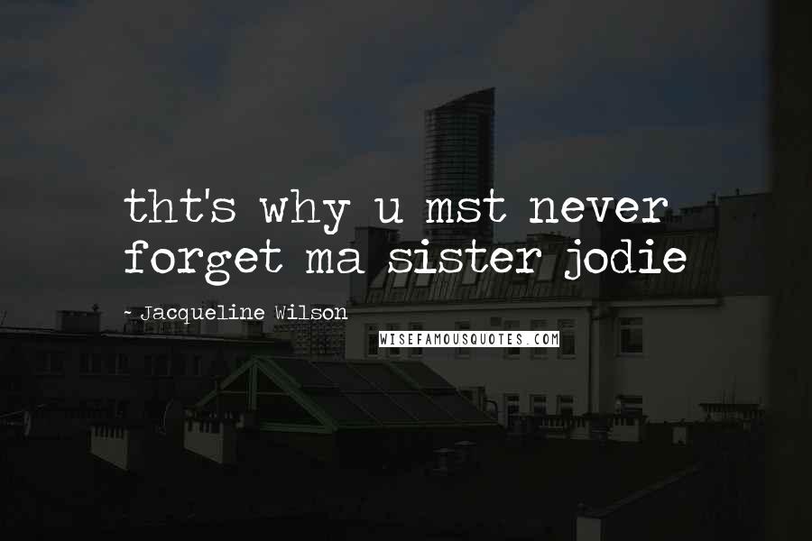 Jacqueline Wilson Quotes: tht's why u mst never forget ma sister jodie