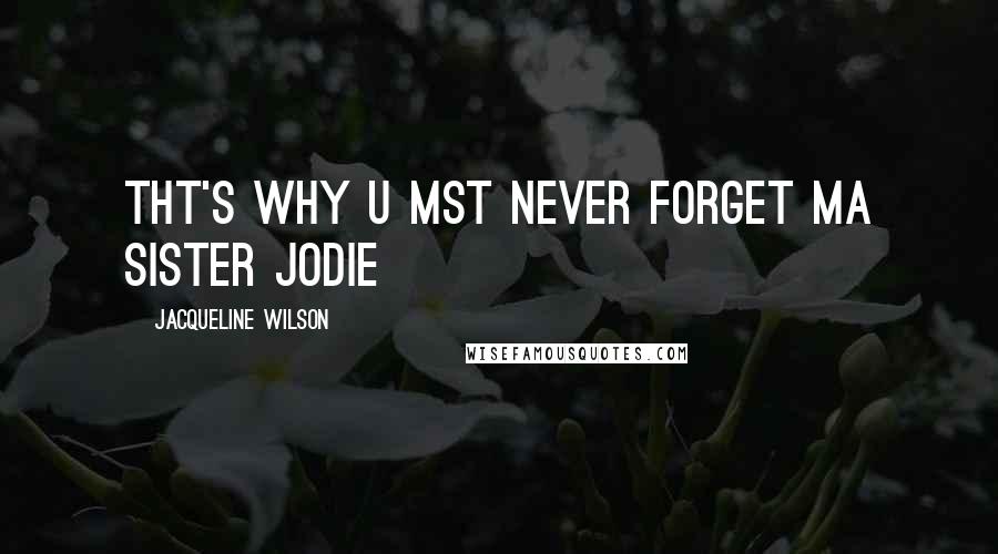 Jacqueline Wilson Quotes: tht's why u mst never forget ma sister jodie