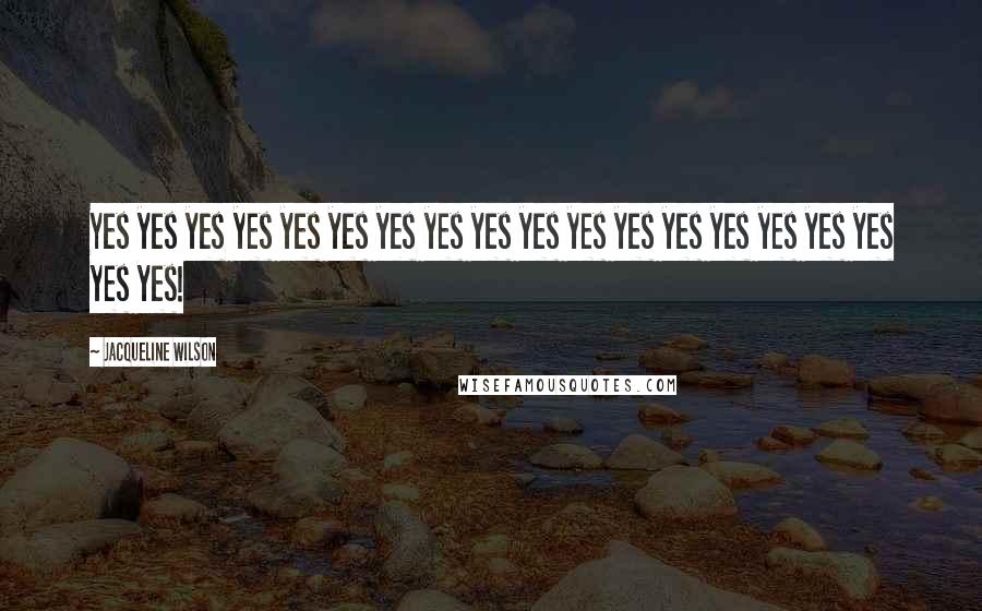 Jacqueline Wilson Quotes: Yes yes yes yes yes yes yes yes yes yes yes yes yes yes yes yes yes yes yes!