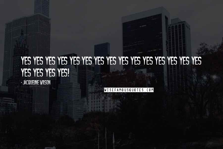 Jacqueline Wilson Quotes: Yes yes yes yes yes yes yes yes yes yes yes yes yes yes yes yes yes yes yes!