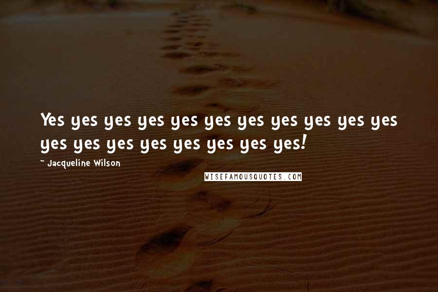 Jacqueline Wilson Quotes: Yes yes yes yes yes yes yes yes yes yes yes yes yes yes yes yes yes yes yes!
