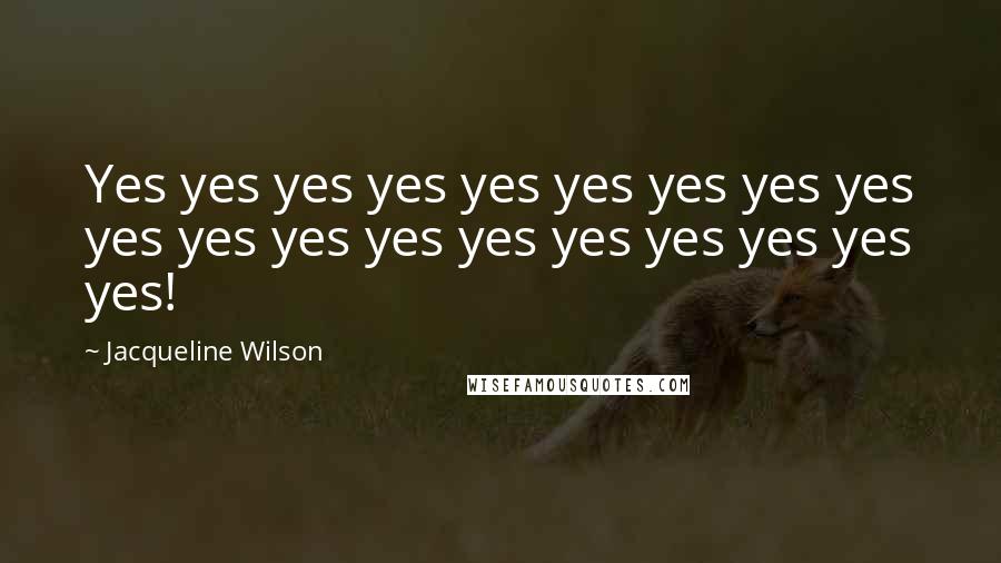 Jacqueline Wilson Quotes: Yes yes yes yes yes yes yes yes yes yes yes yes yes yes yes yes yes yes yes!