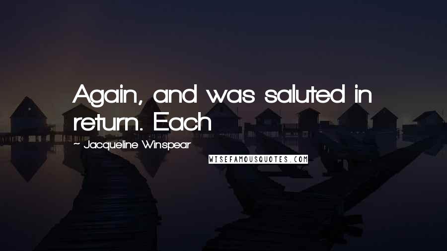 Jacqueline Winspear Quotes: Again, and was saluted in return. Each