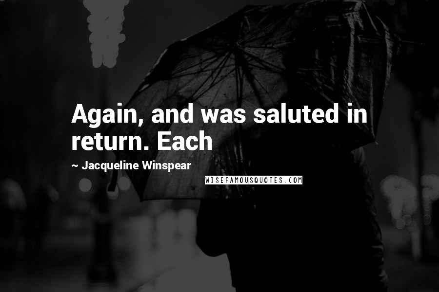 Jacqueline Winspear Quotes: Again, and was saluted in return. Each