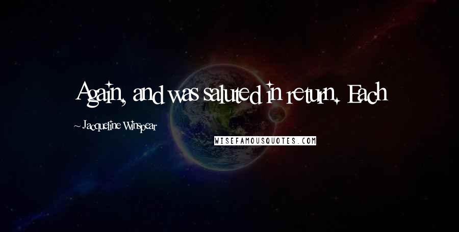 Jacqueline Winspear Quotes: Again, and was saluted in return. Each