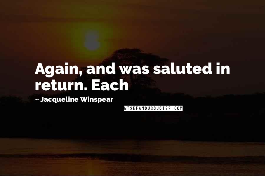 Jacqueline Winspear Quotes: Again, and was saluted in return. Each