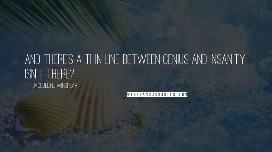 Jacqueline Winspear Quotes: And there's a thin line between genius and insanity, isn't there?