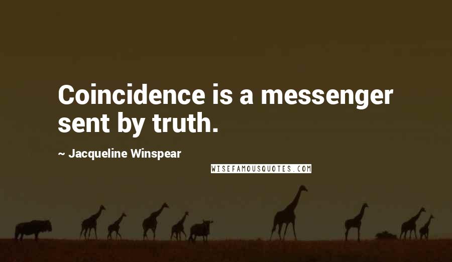 Jacqueline Winspear Quotes: Coincidence is a messenger sent by truth.