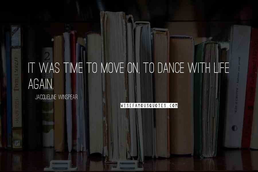 Jacqueline Winspear Quotes: It was time to move on, to dance with life again.