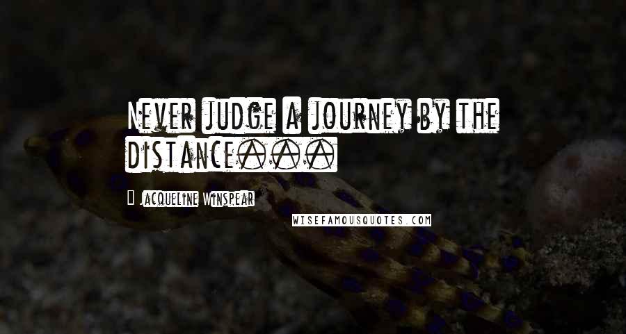 Jacqueline Winspear Quotes: Never judge a journey by the distance...