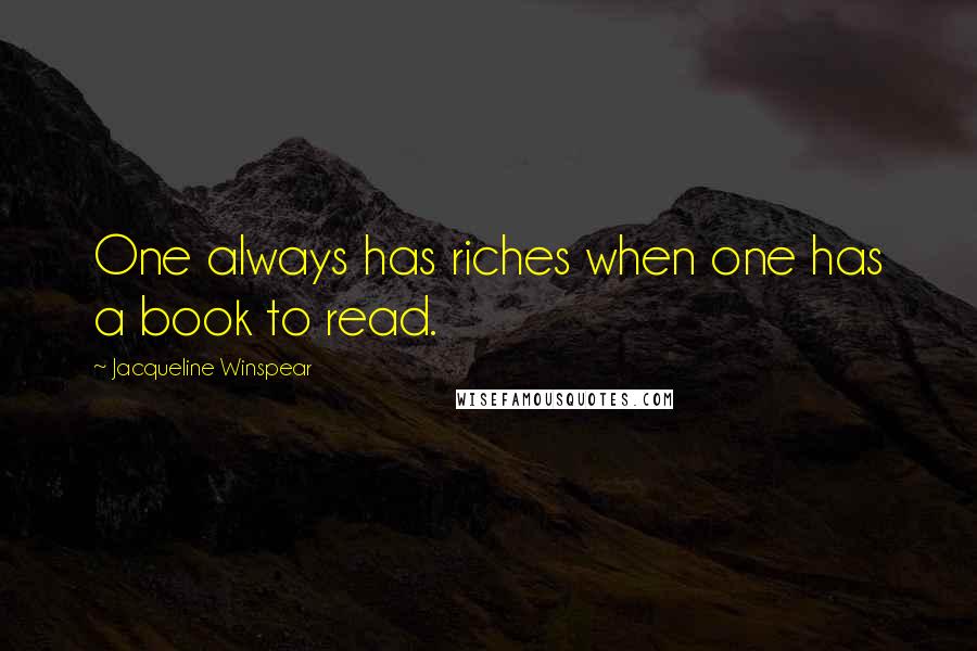 Jacqueline Winspear Quotes: One always has riches when one has a book to read.