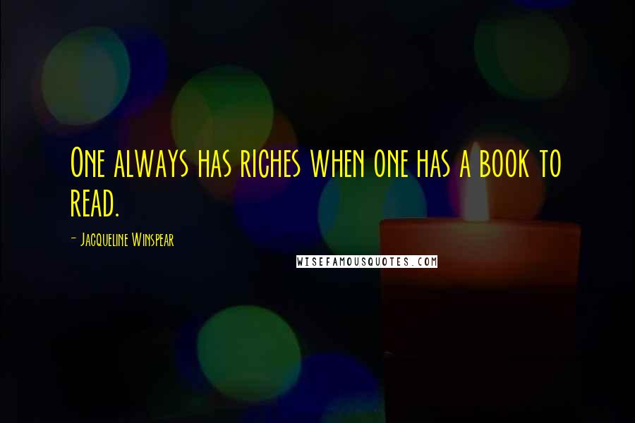 Jacqueline Winspear Quotes: One always has riches when one has a book to read.