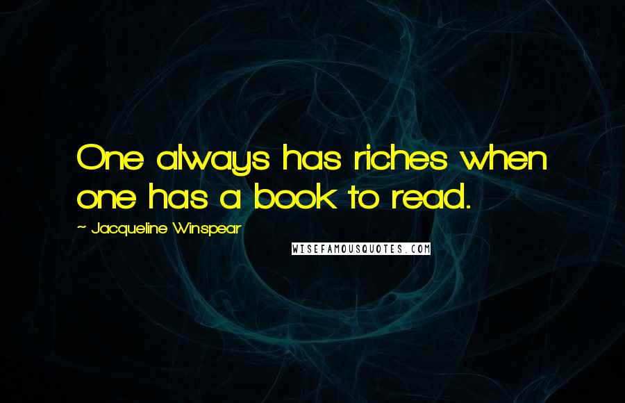 Jacqueline Winspear Quotes: One always has riches when one has a book to read.