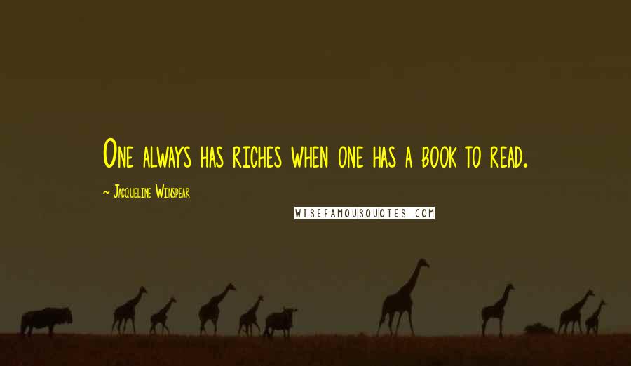 Jacqueline Winspear Quotes: One always has riches when one has a book to read.