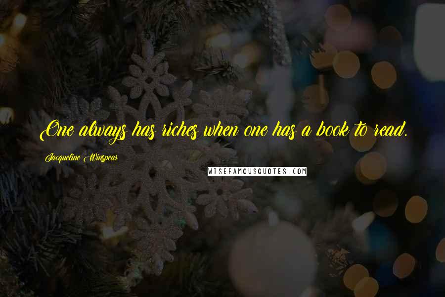 Jacqueline Winspear Quotes: One always has riches when one has a book to read.
