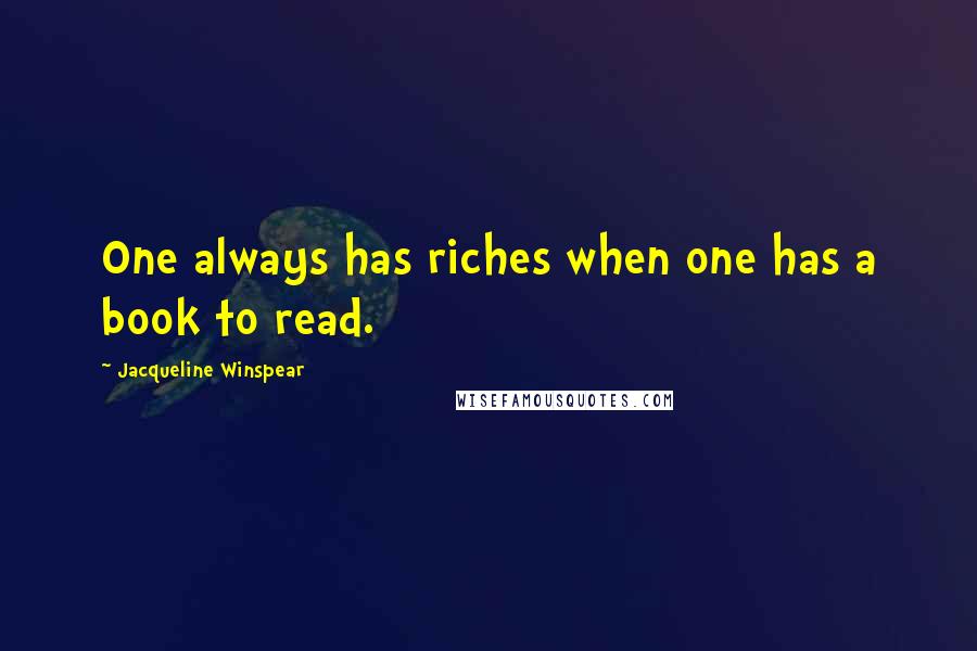 Jacqueline Winspear Quotes: One always has riches when one has a book to read.