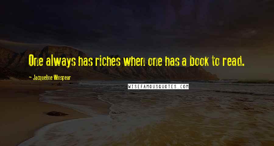 Jacqueline Winspear Quotes: One always has riches when one has a book to read.