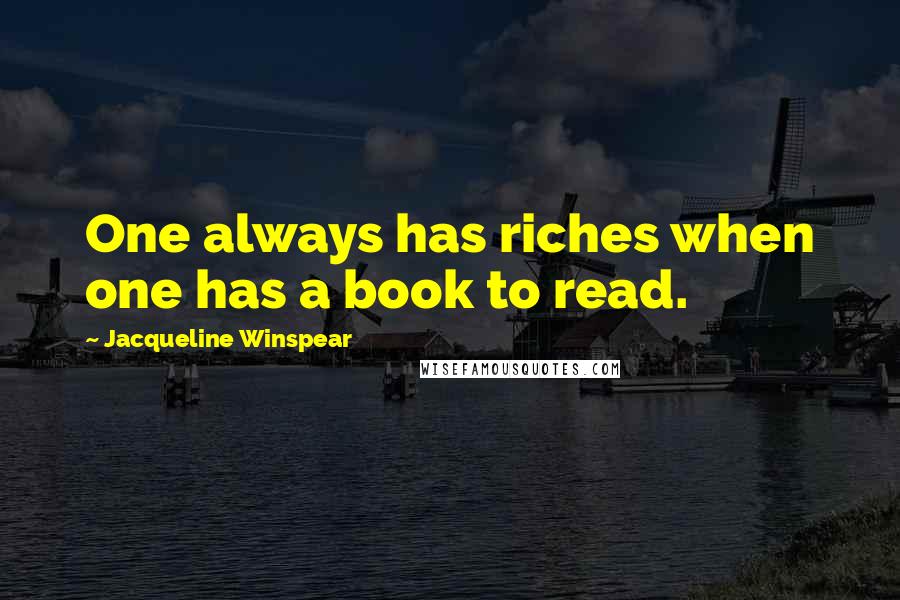 Jacqueline Winspear Quotes: One always has riches when one has a book to read.