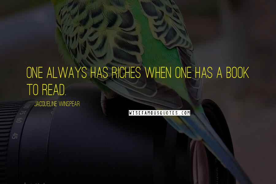 Jacqueline Winspear Quotes: One always has riches when one has a book to read.