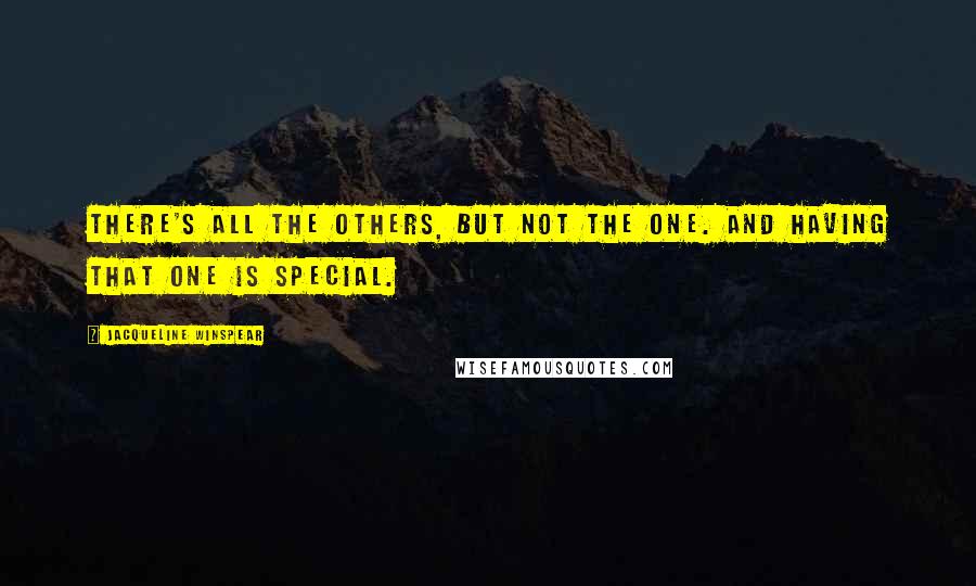 Jacqueline Winspear Quotes: There's all the others, but not the one. And having that one is special.