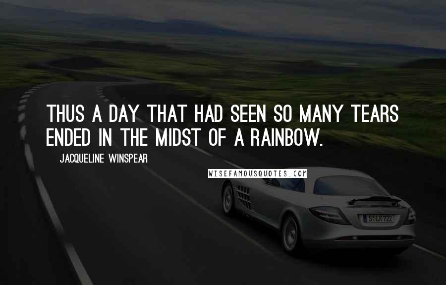 Jacqueline Winspear Quotes: Thus a day that had seen so many tears ended in the midst of a rainbow.