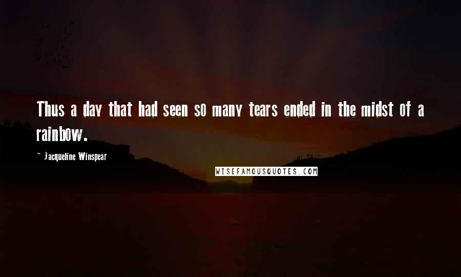 Jacqueline Winspear Quotes: Thus a day that had seen so many tears ended in the midst of a rainbow.