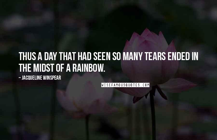 Jacqueline Winspear Quotes: Thus a day that had seen so many tears ended in the midst of a rainbow.