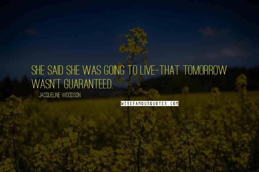 Jacqueline Woodson Quotes: She said she was going to live-that tomorrow wasn't guaranteed.