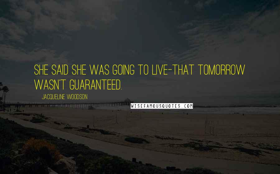 Jacqueline Woodson Quotes: She said she was going to live-that tomorrow wasn't guaranteed.