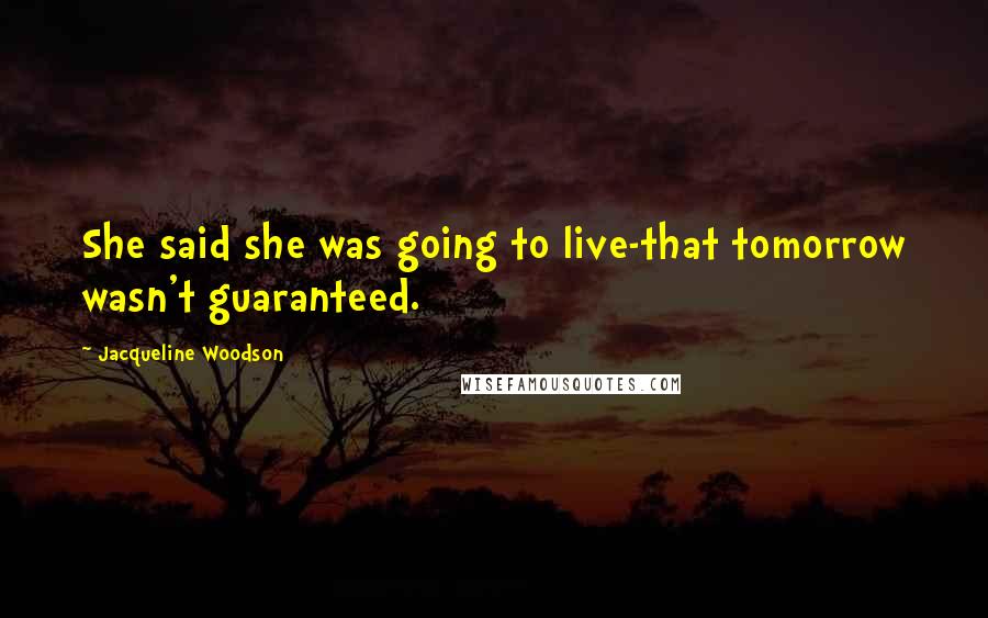 Jacqueline Woodson Quotes: She said she was going to live-that tomorrow wasn't guaranteed.