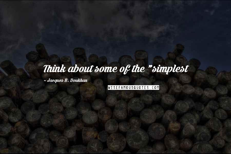 Jacques B. Doukhan Quotes: Think about some of the "simplest