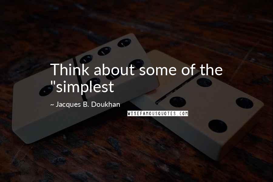 Jacques B. Doukhan Quotes: Think about some of the "simplest