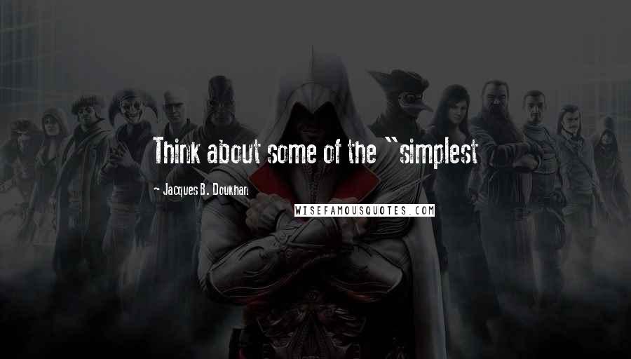 Jacques B. Doukhan Quotes: Think about some of the "simplest