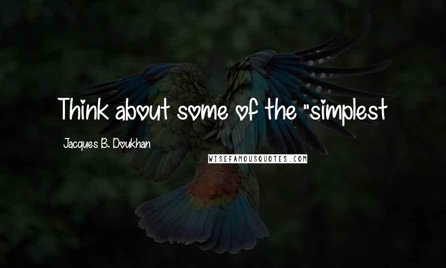 Jacques B. Doukhan Quotes: Think about some of the "simplest