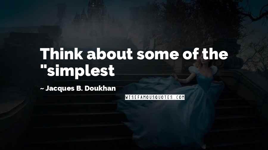 Jacques B. Doukhan Quotes: Think about some of the "simplest