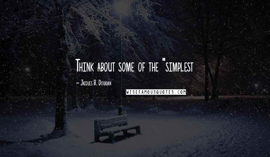 Jacques B. Doukhan Quotes: Think about some of the "simplest